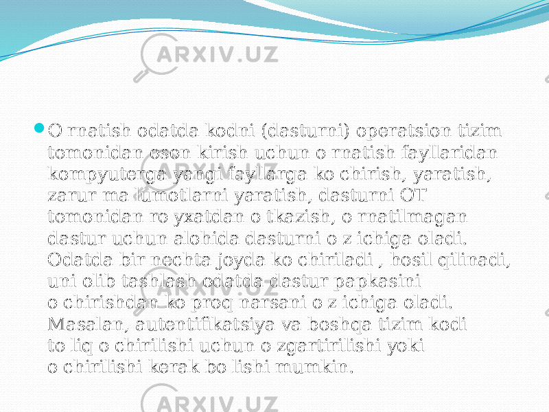  O&#39;rnatish odatda kodni (dasturni) operatsion tizim tomonidan oson kirish uchun o&#39;rnatish fayllaridan kompyuterga yangi fayllarga ko&#39;chirish, yaratish, zarur ma&#39;lumotlarni yaratish, dasturni OT tomonidan ro&#39;yxatdan o&#39;tkazish, o&#39;rnatilmagan dastur uchun alohida dasturni o&#39;z ichiga oladi. Odatda bir nechta joyda ko&#39;chiriladi , hosil qilinadi, uni olib tashlash odatda dastur papkasini o&#39;chirishdan ko&#39;proq narsani o&#39;z ichiga oladi. Masalan, autentifikatsiya va boshqa tizim kodi to&#39;liq o&#39;chirilishi uchun o&#39;zgartirilishi yoki o&#39;chirilishi kerak bo&#39;lishi mumkin. 