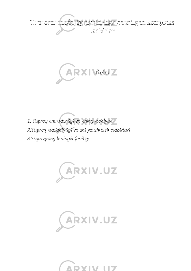 Tuproqni m а d а niyl а shtirishg а q а r а tilg а n kompleks t а dbirl а r Reja: 1. Tuproq unumdorligi v а uning mohiyati 2.Tuproq m а d а niyligi v а uni yaxshil а sh t а dbirl а ri 3.Tuproqning biologik f а olligi 