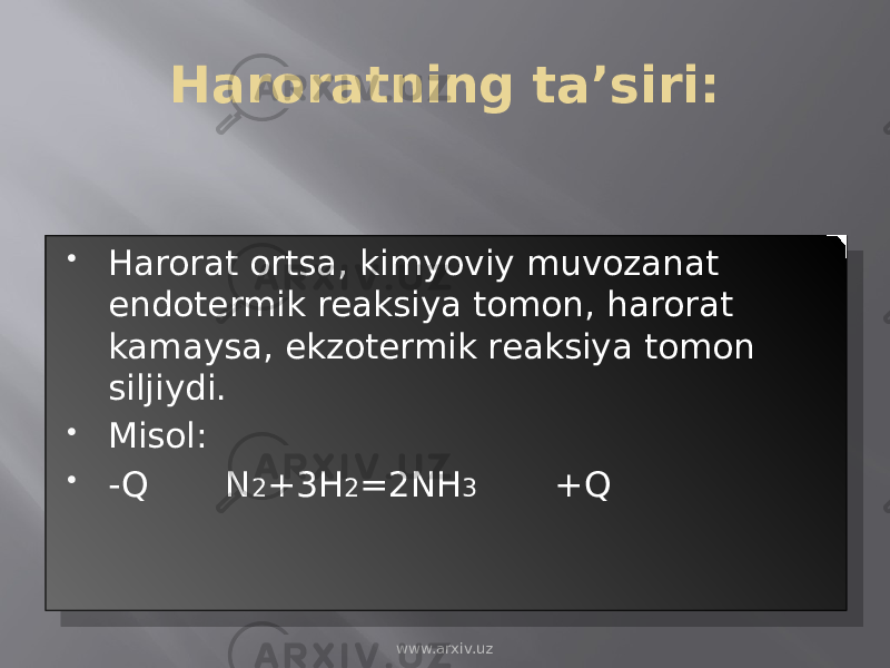 Haroratning ta’siri:  Harorat ortsa, kimyoviy muvozanat endotermik reaksiya tomon, harorat kamaysa, ekzotermik reaksiya tomon siljiydi.  Misol:  -Q N 2 +3H 2 =2NH 3 +Q www.arxiv.uz01 1C 1F 12 0E 01 21 01 27 1A 24 1A 25 1B 0B 