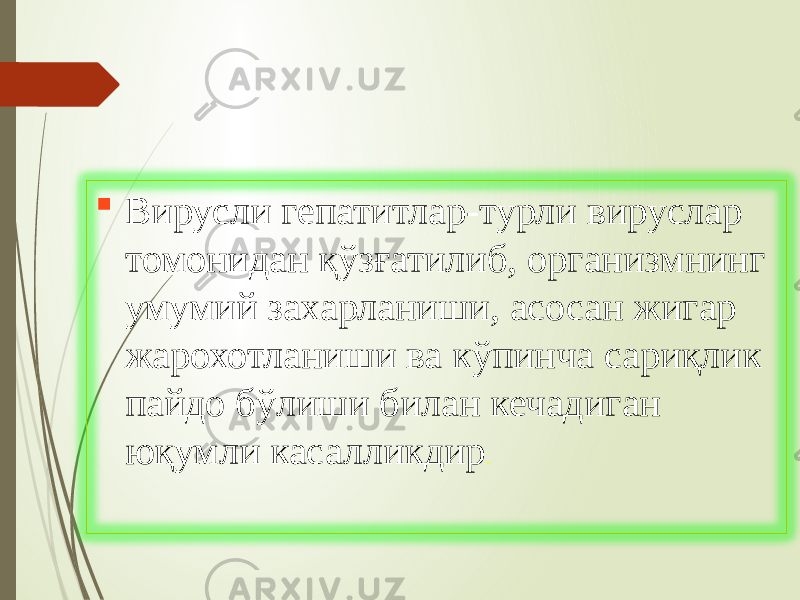  Вирусли гепатитлар-турли вируслар томонидан қўзғатилиб, организмнинг умумий захарланиши, асосан жигар жарохотланиши ва кўпинча сариқлик пайдо бўлиши билан кечадиган юқумли касалликдир . 