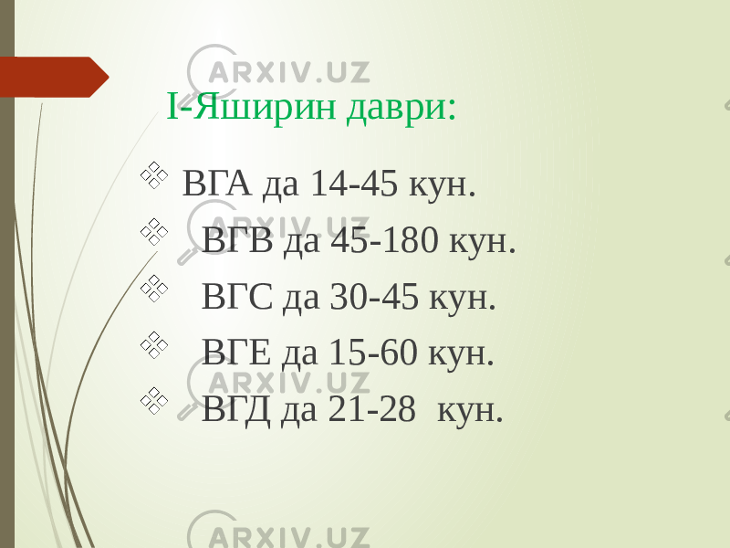  ВГА да 14-45 кун.  ВГВ да 45-180 кун.  ВГС да 30-45 кун.  ВГЕ да 15-60 кун.  ВГД да 21-28 кун. I-Яширин даври: 