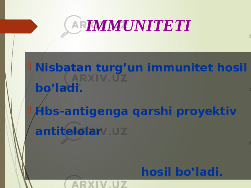  Nisbatan turg’un immunitet hosil bo’ladi.  Hbs-antigenga qarshi proyektiv antitelolar hosil bo’ladi. IMMUNITETI 