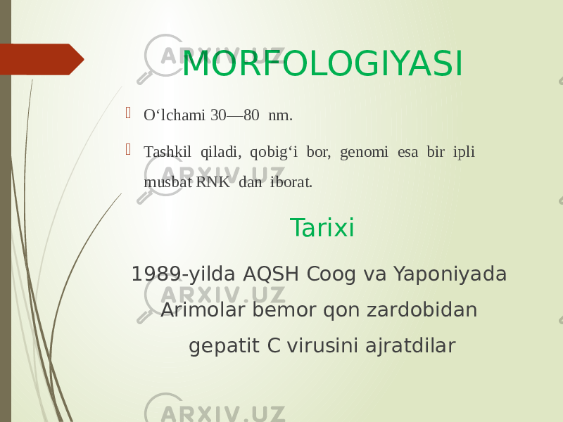 MORFOLOGIYASI  O‘lchami 30—80 nm.  Tashkil qiladi, qobig‘i bor, genomi esa bir ipli musbat RNK dan iborat. Tarixi 1989-yilda AQSH Coog va Yaponiyada Arimolar bemor qon zardobidan gepatit C virusini ajratdilar 