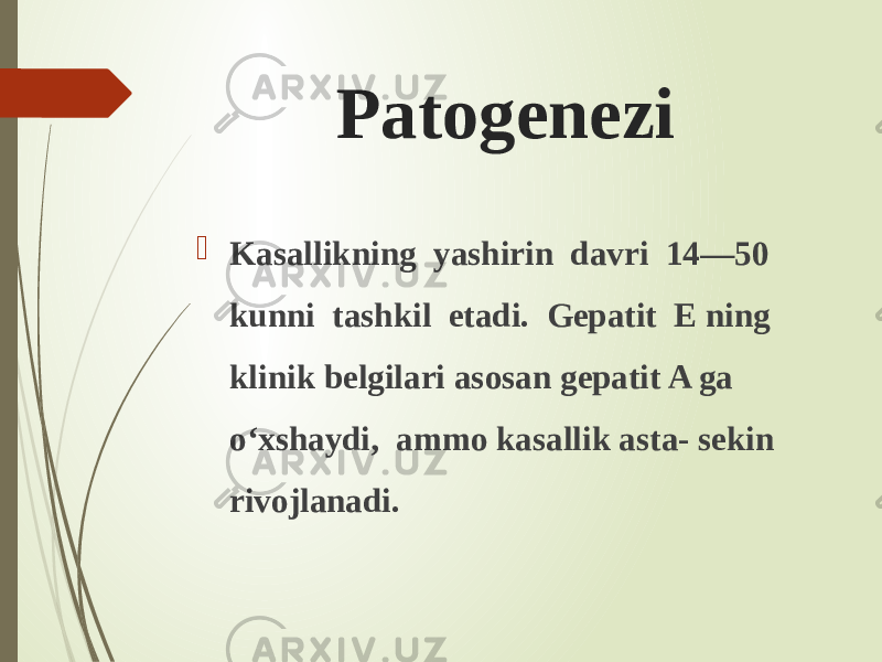 Patogenezi  Kasallikning yashirin davri 14—50 kunni tashkil etadi. Gepatit E ning klinik belgilari asosan gepatit A ga o‘xshaydi, ammo kasallik asta- sekin rivojlanadi. 