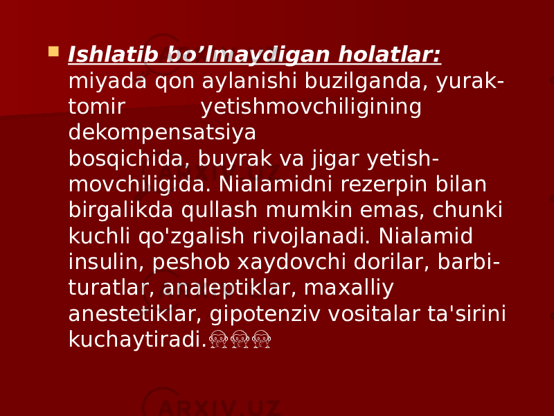  Ishlatib bo’lmaydigan holatlar: miyada qon aylanishi buzilganda, yurak- tomir yetishmovchiligining dekompensatsiya bosqichida, buyrak va jigar yetish - movchiligida. Nialamidni rezerpin bilan birgalikda qullash mumkin emas, chunki kuchli qo&#39;zgalish rivojlanadi. Nialamid insulin, peshob xaydovchi dorilar, barbi - turatlar, analeptiklar, maxalliy anestetiklar, gipotenziv vositalar ta&#39;sirini kuchaytiradi.&#55357;&#56906;&#55357;&#56906;&#55357;&#56906; 