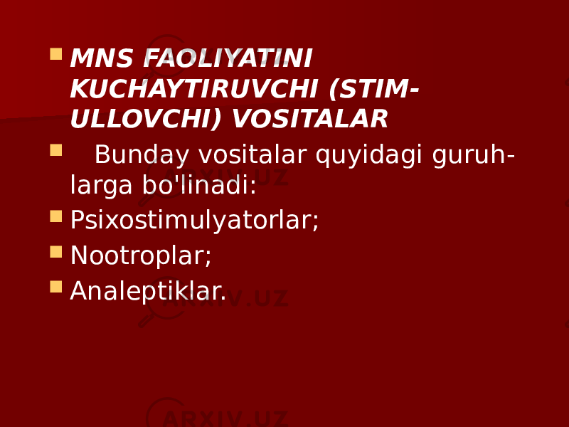  MNS FAOLIYATINI KUCHAYTIRUVCHI (STIM - ULLOVCHI) VOSITALAR  Bunday vositalar quyidagi guruh - larga bo&#39;linadi:  Psixostimulyatorlar;  Nootroplar;  Analeptiklar. 