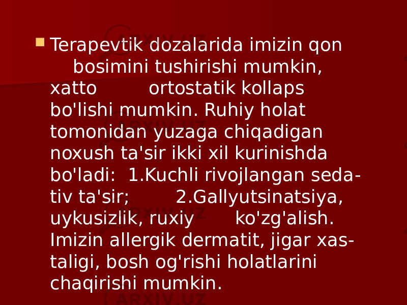  Terapevtik dozalarida imizin qon bosimini tushirishi mumkin, xatto ortostatik kollaps bo&#39;lishi mumkin. Ruhiy holat tomonidan yuzaga chiqadigan noxush ta&#39;sir ikki xil kurinishda bo&#39;ladi: 1.Kuchli rivojlangan seda - tiv ta&#39;sir; 2.Gallyutsinatsiya, uykusizlik, ruxiy ko&#39;zg&#39;alish. Imizin allergik dermatit, jigar xas - taligi, bosh og&#39;rishi holatlarini chaqirishi mumkin. 