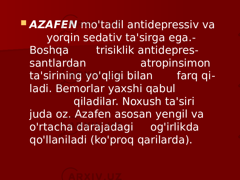  AZAFEN mo&#39;tadil antidepressiv va yorqin sedativ ta&#39;sirga ega. - Boshqa trisiklik antidepres - santlardan atropinsimon ta&#39;sirining yo&#39;qligi bilan farq qi - ladi. Bemorlar yaxshi qabul qiladilar. Noxush ta&#39;siri juda oz. Azafen asosan yengil va o&#39;rtacha darajadagi og&#39;irlikda qo&#39;llaniladi (ko&#39;proq qarilarda). 