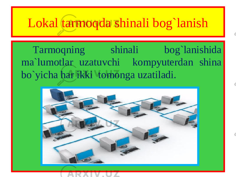 Lokal tarmoqda shinali bog`lanish Tarmoqning shinali bog`lanishida ma`lumotlar uzatuvchi kompyuterdan shina bo`yicha har ikki tomonga uzatiladi. 