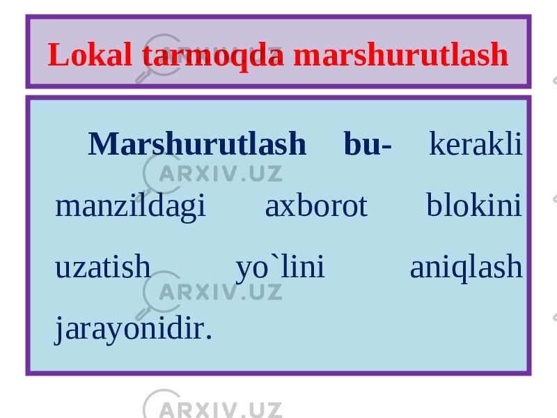 Lokal tarmoqda marshurutlash Marshurutlash bu- kerakli manzildagi axborot blokini uzatish yo`lini aniqlash jarayonidir. 