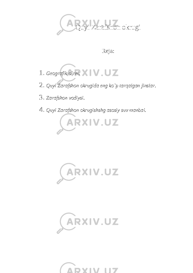 Quyi Zarafshon okrugi Reja: 1. Geografik o`rni . 2. Quyi Zarafshon okrugida eng ko`p tarqalgan jinslar . 3. Zarafshon vodiysi. 4. Quyi Zarafshon okrugishshg asosiy suv manba i . 