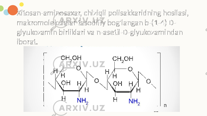Xitosan-aminosaxar, chiziqli polisakkaridning hosilasi, makromolekulalar tasodifiy bog&#39;langan b-(1-4) D- glyukozamin birliklari va n-asetil-D-glyukozamindan iborat. 
