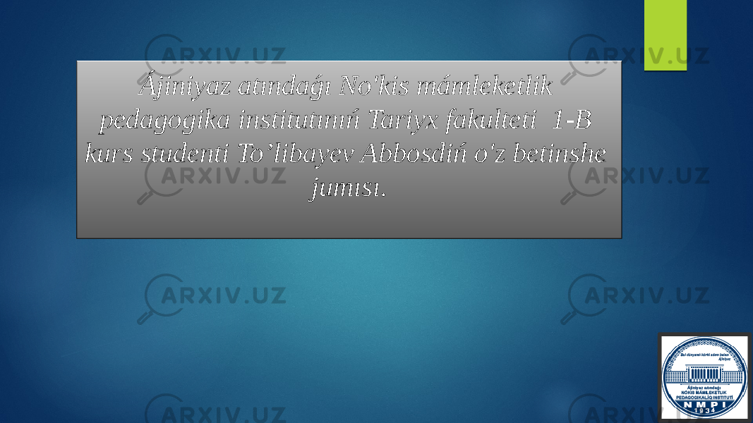 Ájiniyaz atındaǵı No&#39;kis mámleketlik pedagogika institutınıń Tariyx fakulteti 1-B kurs studenti To’libayev Abbosdiń o&#39;z betinshe jumısı. 