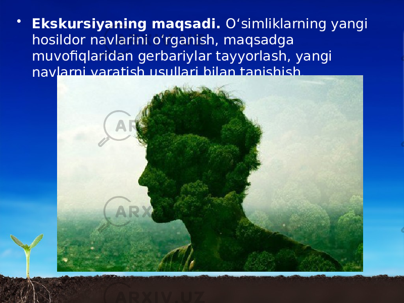 • Ekskursiyaning maqsadi. O‘simliklarning yangi hosildor navlarini o‘rganish, maqsadga muvofiqlaridan gerbariylar tayyorlash, yangi navlarni yaratish usullari bilan tanishish. 