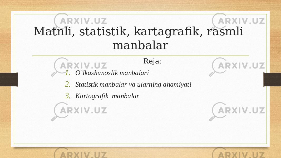 Matnli, statistik, kartagrafik, rasmli manbalar Reja: 1. O’lkashunoslik manbalari 2. Statistik manbalar va ularning ahamiyati 3. Kartografik manbalar 