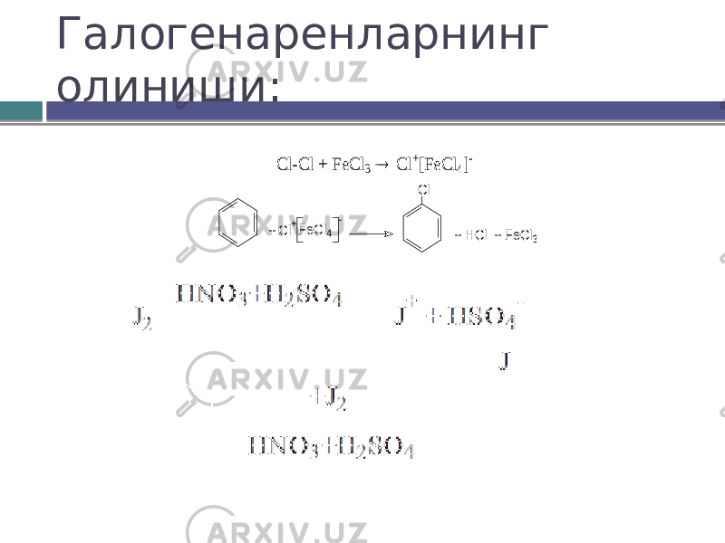 Галогенаренларнинг олиниши:С l-Cl + FeCl 3  Cl +[FeC l4]- + HCl + FeCl 3 - FeCl4 + Cl + Cl 
