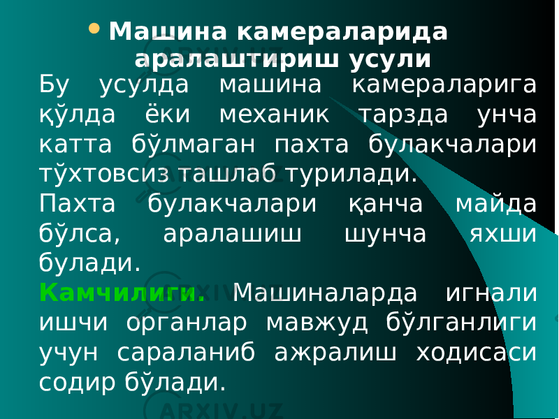  Машина камераларида аралаштириш усули Бу усулда машина камераларига қўлда ёки механик тарзда унча катта бўлмаган пахта булакчалари тўхтовсиз ташлаб турилади. Пахта булакчалари қанча майда бўлса, аралашиш шунча яхши булади. Камчилиги. Машиналарда игнали ишчи органлар мавжуд бўлганлиги учун сараланиб ажралиш ходисаси содир бўлади. 