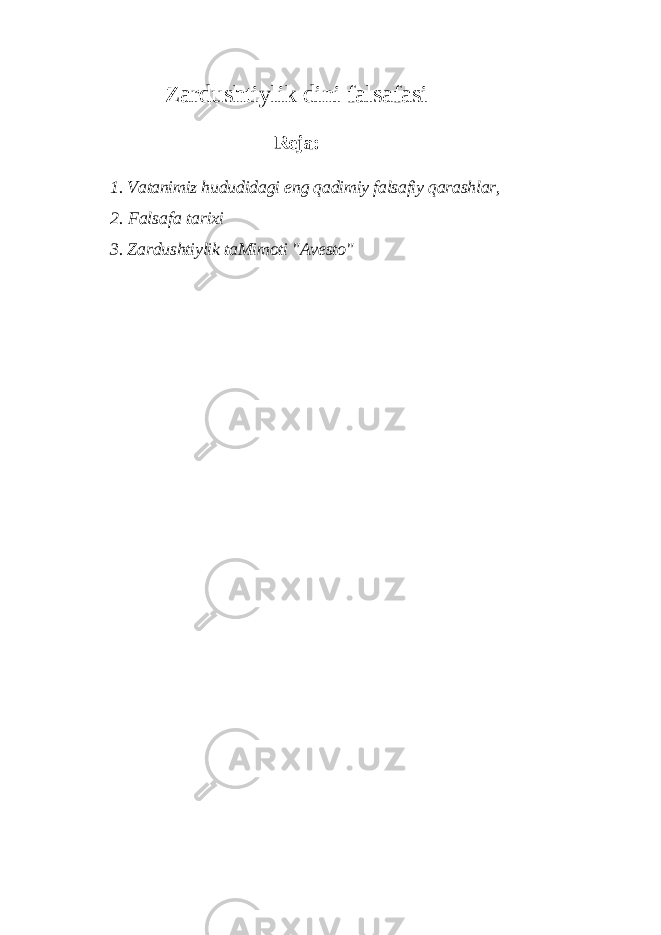 Zardushtiylik dini falsafasi Reja: 1. Vatanimiz hududidagi eng qadimiy falsafiy qarashlar, 2. Falsafa tarixi 3. Zardushtiylik taMimoti &#34;Avesto&#34; 