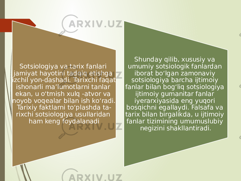 Sotsiologiya va tarix fanlari jamiyat hayotini tadqiq etishga izchil yon-dashadi. Tarixchi faqat ishonarli ma’lumotlarni tanlar ekan, u o‘tmish xulq -atvor va noyob voqealar bilan ish ko‘radi. Tarixiy faktlarni to‘plashda ta- rixchi sotsiologiya usullaridan ham keng foydalanadi Shunday qilib, xususiy va umumiy sotsiologik fanlardan iborat bo‘lgan zamonaviy sotsiologiya barcha ijtimoiy fanlar bilan bog‘liq sotsiologiya ijtimoiy gumanitar fanlar iyerarxiyasida eng yuqori bosqichni egallaydi. Falsafa va tarix bilan birgalikda, u ijtimoiy fanlar tizimining umumuslubiy negizini shakllantiradi. 