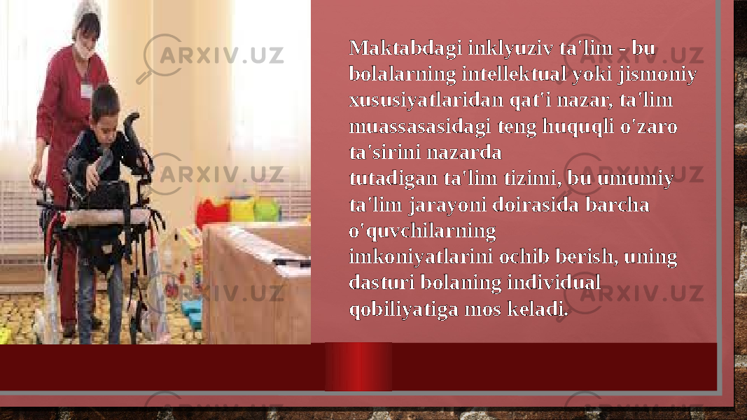 Maktabdagi inklyuziv ta&#39;lim - bu bolalarning intellektual yoki jismoniy xususiyatlaridan qat&#39;i nazar, ta&#39;lim muassasasidagi teng huquqli o&#39;zaro ta&#39;sirini nazarda tutadigan ta&#39;lim tizimi, bu umumiy ta&#39;lim jarayoni doirasida barcha o&#39;quvchilarning imkoniyatlarini ochib berish, uning dasturi bolaning individual qobiliyatiga mos keladi. 