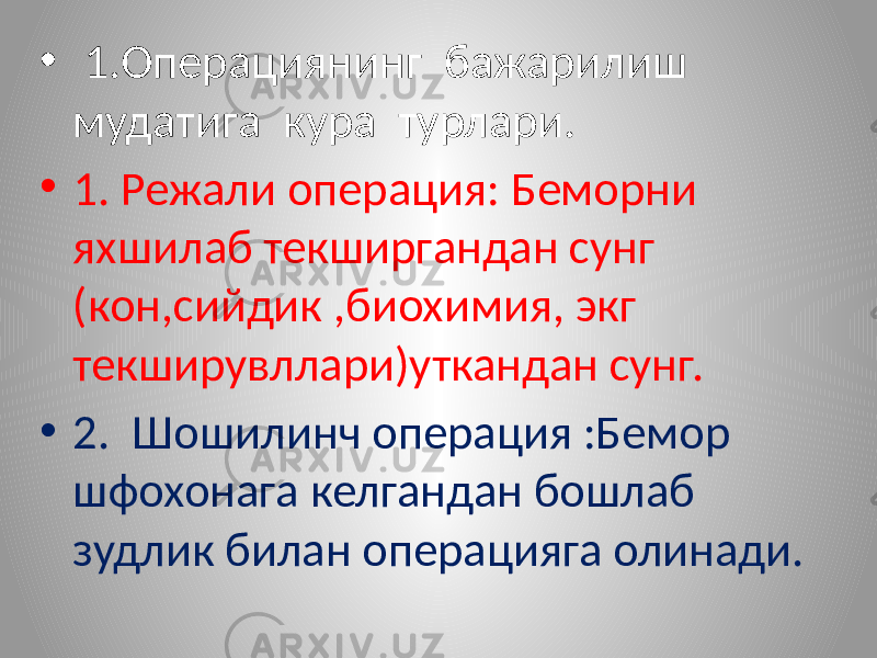 • 1.Операциянинг бажарилиш мудатига кура турлари. • 1. Режали операция: Беморни яхшилаб текширгандан сунг (кон,сийдик ,биохимия, экг текширувллари)уткандан сунг. • 2. Шошилинч операция :Бемор шфохонага келгандан бошлаб зудлик билан операцияга олинади. 