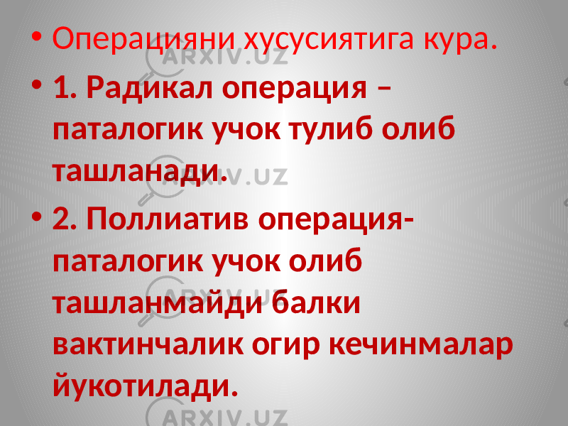 • Операцияни хусусиятига кура. • 1. Радикал операция – паталогик учок тулиб олиб ташланади. • 2. Поллиатив операция- паталогик учок олиб ташланмайди балки вактинчалик огир кечинмалар йукотилади. 