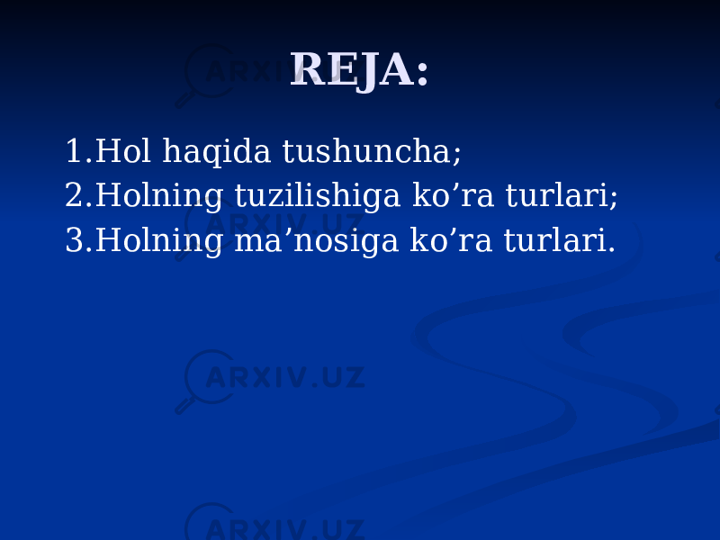 REJA: 1.Hol haqida tushuncha; 2.Holning tuzilishiga ko’ra turlari; 3.Holning ma’nosiga ko’ra turlari. 