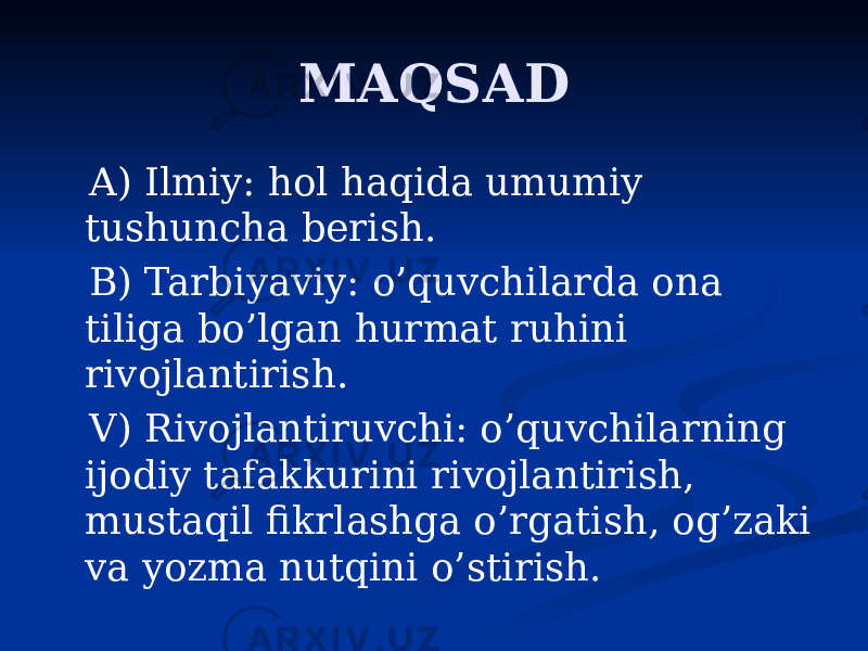 MAQSAD A) Ilmiy: hol haqida umumiy tushuncha berish. B) Tarbiyaviy: o’quvchilarda ona tiliga bo’lgan hurmat ruhini rivojlantirish. V) Rivojlantiruvchi: o’quvchilarning ijodiy tafakkurini rivojlantirish, mustaqil fikrlashga o’rgatish, og’zaki va yozma nutqini o’stirish. 