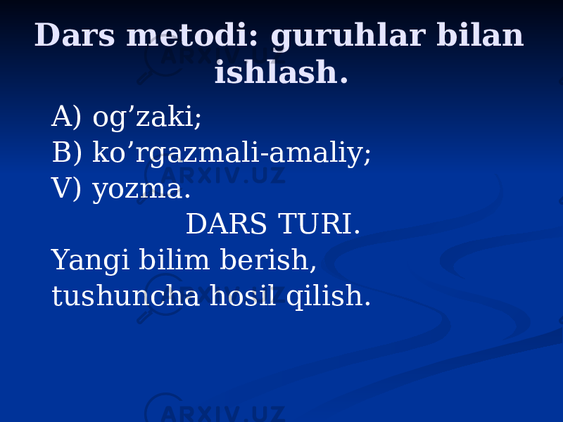 Dars metodi: guruhlar bilan ishlash. A) og’zaki; B) ko’rgazmali-amaliy; V) yozma. DARS TURI. Yangi bilim berish, tushuncha hosil qilish. 