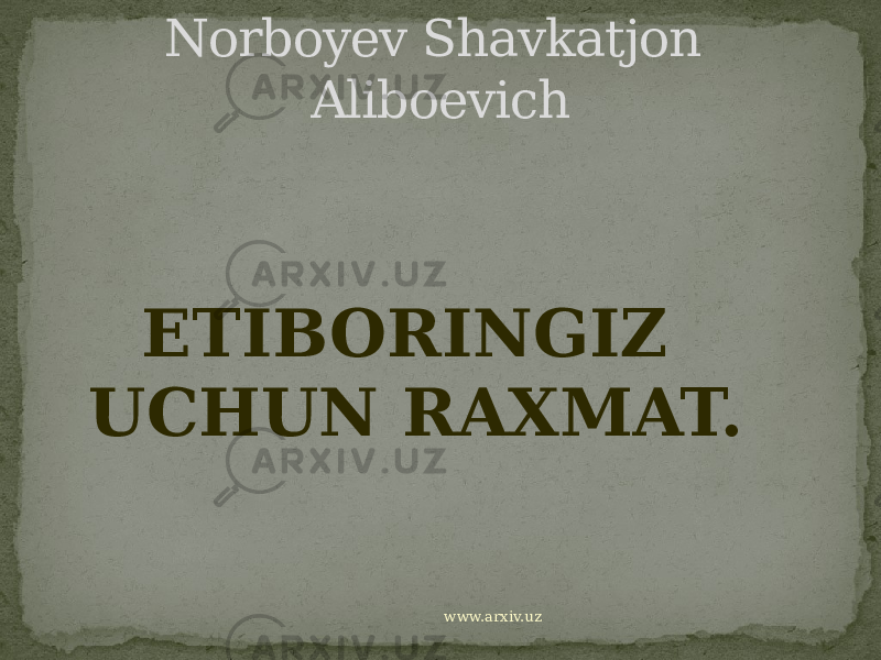 Norboyev Shavkatjon Aliboevich ETIBORINGIZ UCHUN RAXMAT. www.arxiv.uz 