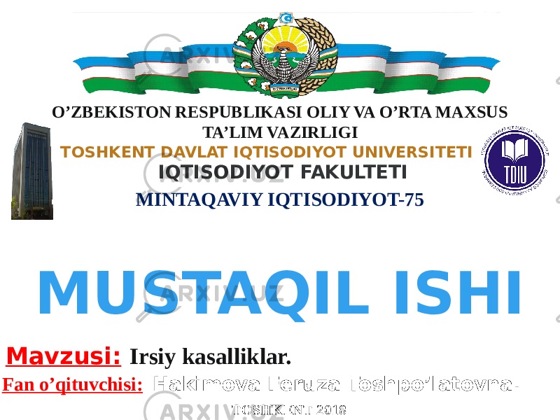  O’ZBEKISTON RESPUBLIKASI OLIY VA O’RTA MAXSUS TA’LIM VAZIRLIGI TOSHKENT DAVLAT IQTISODIYOT UNIVERSITETI IQTISODIYOT FAKULTETI MINTAQAVIY IQTISODIYOT-75 “ Valeologiya” fanidan Mavzusi: Irsiy kasalliklar. TOSHKENT 2018Fan o’qituvchisi: Hakimova Feruza Toshpo’latovna.MUSTAQIL ISHI 