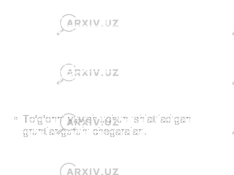 • To’g’onni yuvish uchun ishlatiladigan gruntlar guruhi chegaralari. 