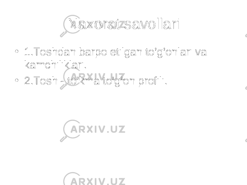 Nazorat savollari • 1.Toshdan barpo etilgan to’g’onlari va kamchiliklari. • 2. Tosh - to’kma to’g’on profili. 