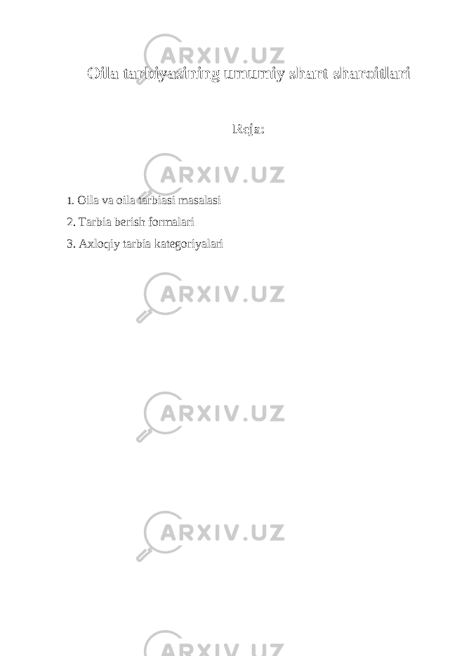 Oila tarbiyasining umumiy shart-sharoitlari Reja : 1. Oila va oila tarbiasi masalasi 2. Tarbia berish formalari 3. Axloqiy tarbia kategoriyalari 