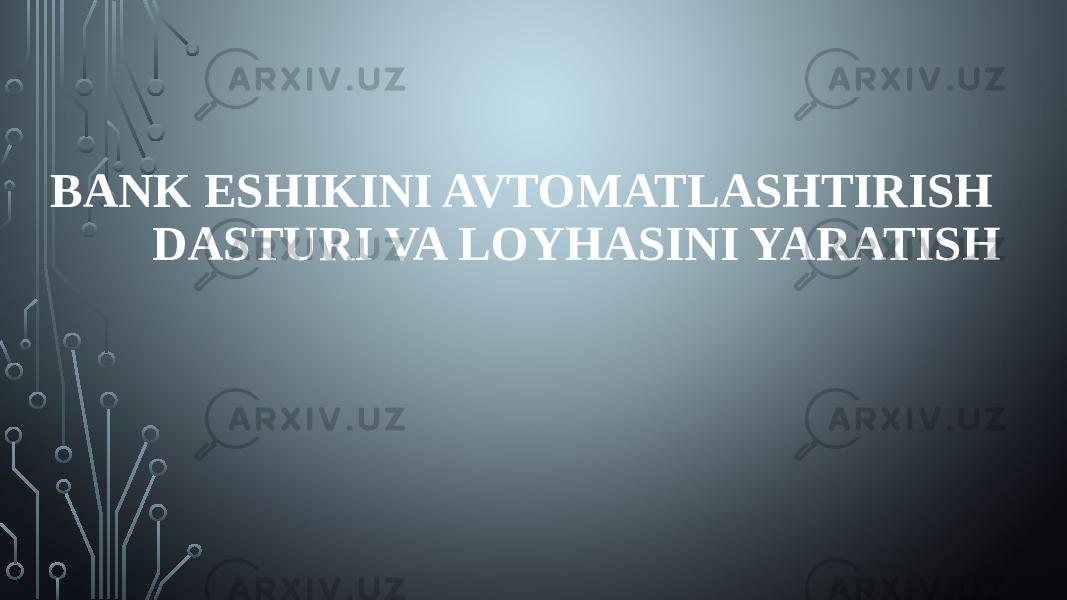  BANK ESHIKINI AVTOMATLASHTIRISH DASTURI VA LOYHASINI YARATISH 