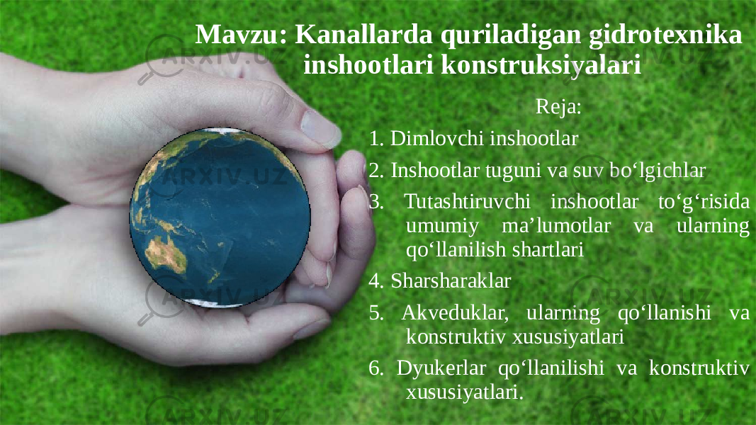 Mavzu: Kanallarda quriladigan gidrotexnika inshootlari konstruksiyalari Reja: 1. Dimlovchi inshootlar 2. Inshootlar tuguni va suv bo‘lgichlar 3. Tutashtiruvchi inshootlar to‘g‘risida umumiy ma’lumotlar va ularning qo‘llanilish shartlari 4. Sharsharaklar 5. Akveduklar, ularning qo‘llanishi va konstruktiv xususiyatlari 6. Dyukerlar qo‘llanilishi va konstruktiv xususiyatlari. 