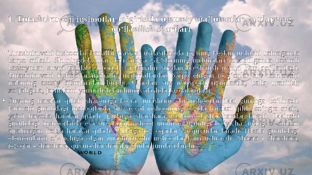 1. Tutashtiruvchi inshootlar to‘g‘risida umumiy ma’lumotlar va ularning qo‘llanilish shartlari • Tutashtiruvchi inshootlar kanallar trassasi uchastkasida joyning kes kin tushishi uchraganda barpo etiladi. Shuningdek, ular derivatsiya GESlarining turbinalari to‘xtatilganda bosimli basseyndan suvni tashlab yuborish va kanalni suvdan bo‘shatish uchun ham qo‘llaniladi. Tutashtiruvchi inshootlar mahalliy materiallardan barpo etilgan to‘g‘onlar suv tashlovchi traktning asosiy qismlaridan biridir. Ulardan suv transporti tizimlarida, baliq urchitish xo‘jaligida, jarliklarni yemirilishdan himoyalashda foydalaniladi. • Suvning harakat qilish sharoitiga ko‘ra, tutashtiruvchi inshootlar ikki guruhga bo‘linadi. Birinchi guruhdagi inshootlarda suv avval inshootning o‘zida harakat qilib, so‘ngra erkin, ya’ni havoda harakat qiladi. Bularga sharshara va konsol sharsharalar kiradi. Ikkinchi guruhdagi inshootlarda esa suv faqat inshoot umumiy uzunligi bo‘yicha, uning o‘zanidan ajralmagan holda harakat qiladi. Bularga tez oqarlar va quvurlar kiradi. Ikkala guruhdagi elementlarni o‘z ichiga olgan tutashtiruvchi inshootlar kam uchraydi. Shaxta - sharshara, tezoqar - sharshara, quvur-sharsharalar shular jumlasidandir. 