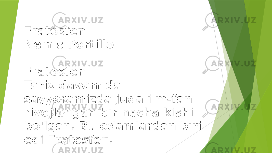 Eratosfen Nemis Portillo Eratosfen Tarix davomida sayyoramizda juda ilm-fan rivojlangan bir necha kishi bo&#39;lgan. Bu odamlardan biri edi Eratosfen. 