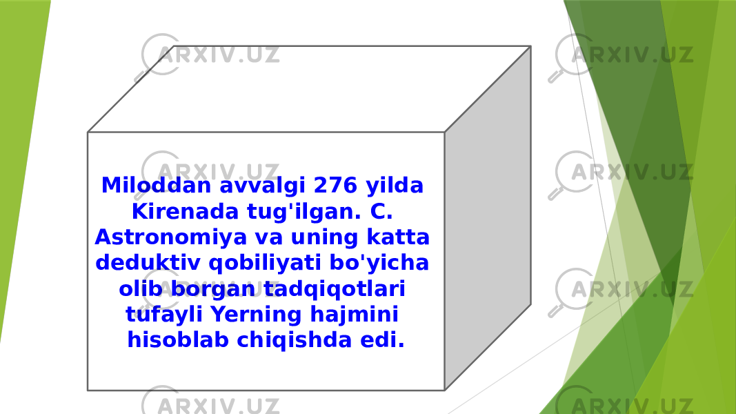 Miloddan avvalgi 276 yilda Kirenada tug&#39;ilgan. C. Astronomiya va uning katta deduktiv qobiliyati bo&#39;yicha olib borgan tadqiqotlari tufayli Yerning hajmini hisoblab chiqishda edi. 