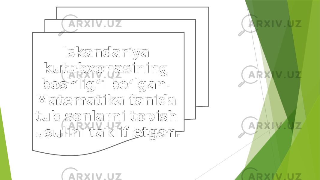 Iskandariya kutubxonasining boshligʻi boʻlgan. Matematika fanida tub sonlarni topish usulini taklif etgan. 