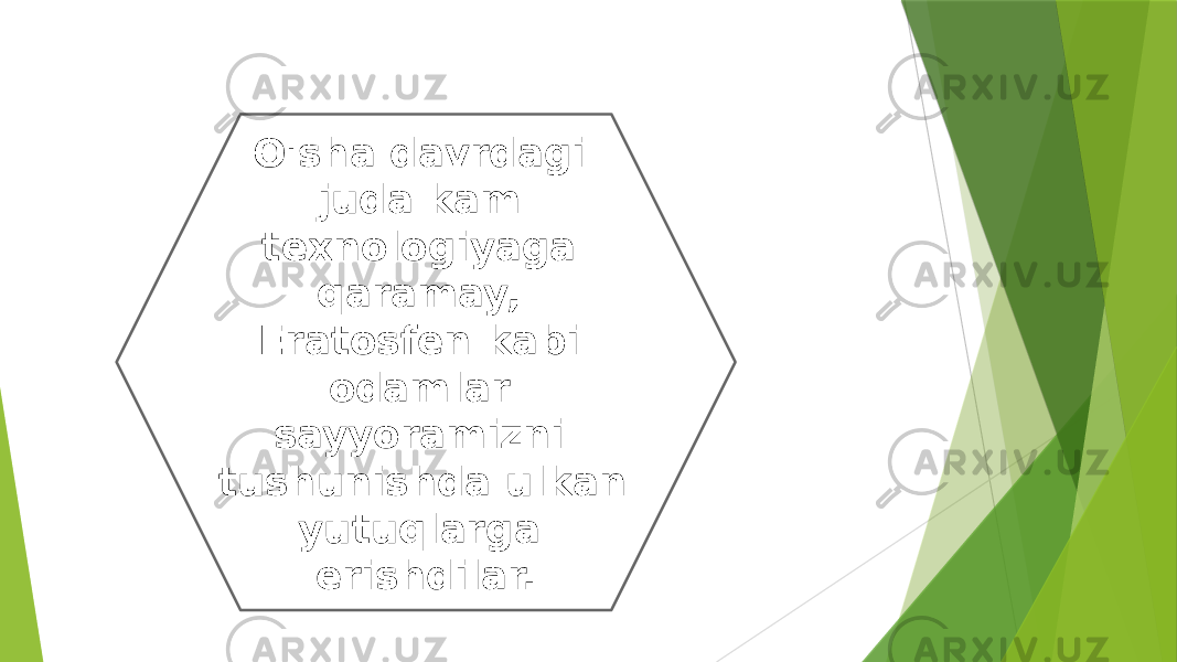 O&#39;sha davrdagi juda kam texnologiyaga qaramay, Eratosfen kabi odamlar sayyoramizni tushunishda ulkan yutuqlarga erishdilar. 