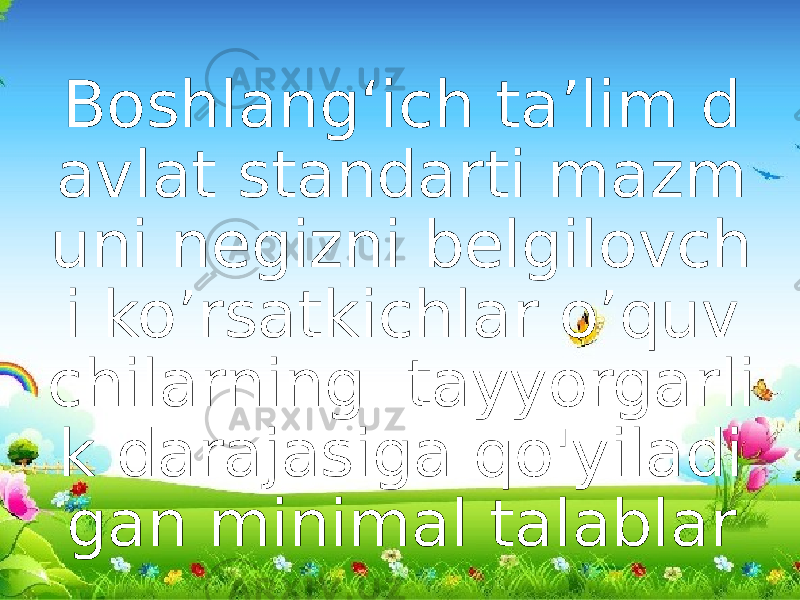 Boshlang‘ich ta’lim d avlat standarti mazm uni negizni belgilovch i ko’rsatkichlar o’quv chilarning tayyorgarli k darajasiga qo&#39;yiladi gan minimal talablar 