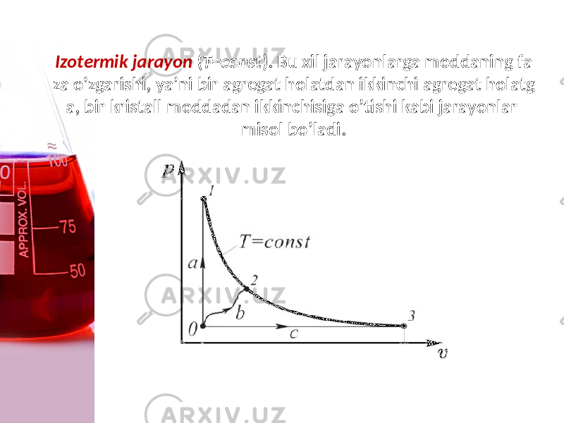 Izotermik jarayon ( T=const ). Bu xil jarayonlarga moddaning fa za o’zgarishi, ya’ni bir agregat holatdan ikkinchi agregat holatg a, bir kristall moddadan ikkinchisiga o’tishi kabi jarayonlar misol bo’ladi. 