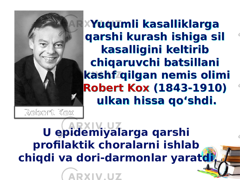 Yuqumli kasalliklarga qarshi kurash ishiga sil kasalligini keltirib chiqaruvchi batsillani kashf qilgan nemis olimi Robert Kox (1843-1910) ulkan hissa qo‘shdi. Yuqumli kasalliklarga qarshi kurash ishiga sil kasalligini keltirib chiqaruvchi batsillani kashf qilgan nemis olimi Robert Kox (1843-1910) ulkan hissa qo‘shdi. U epidemiyalarga qarshi profilaktik choralarni ishlab chiqdi va dori-darmonlar yaratdi. Robert Kox2B 