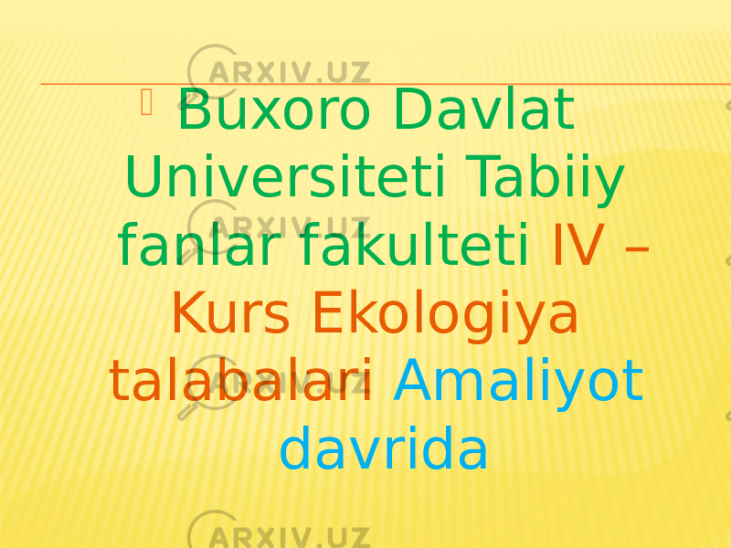  Buxoro Davlat Universiteti Tabiiy fanlar fakulteti IV – Kurs Ekologiya talabalari Amaliyot davrida 