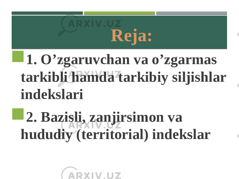  Reja:  1. O’zgaruvchan va o’zgarmas tarkibli hamda tarkibiy siljishlar indekslari  2. Bazisli, zanjirsimon va hududiy (territorial) indekslar 