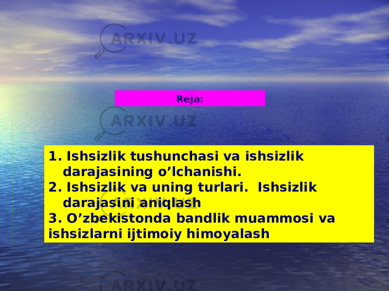 Reja: 1.  Ishsizlik tushunchаsi vа ishsizlik dаrаjаsining o’lchаnishi. 2. Ishsizlik va uning turlari. Ishsizlik darajasini aniqlash 3. O’zbekistonda bandlik muammosi va ishsizlarni ijtimoiy himoyalash 