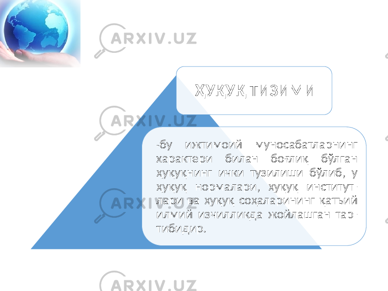 ҲУҚУҚ ТИЗИМИ - бу ижтимоий муносабатларнинг характери билан боғлиқ бўлган ҳуқуқнинг ички тузилиши бўлиб, у ҳуқуқ нормалари, ҳуқуқ институт- лари ва ҳуқуқ соҳаларининг қатъий илмий изчилликда жойлашган тар- тибидир. 