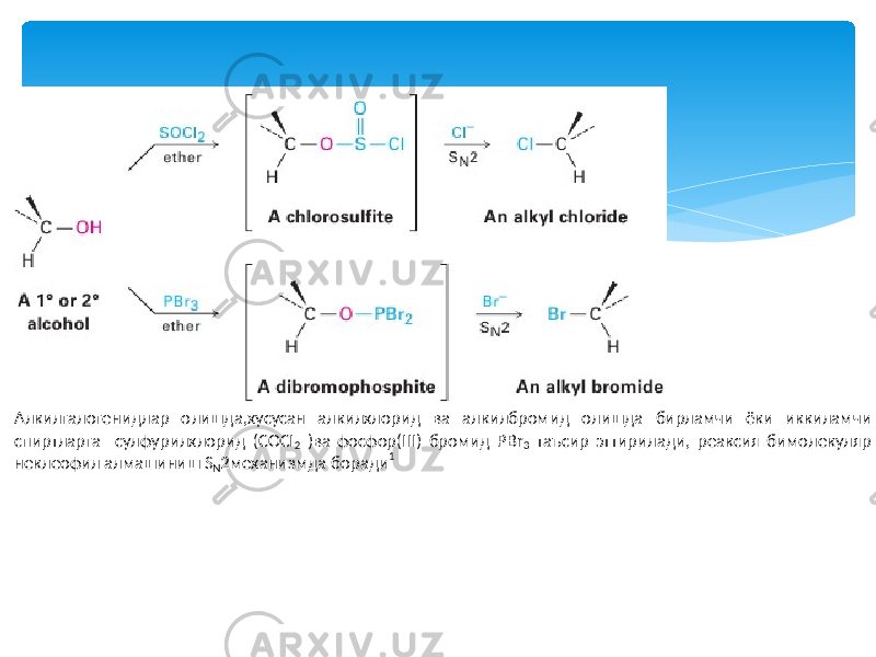  Алкилгалоген идлар олишда , хусусан алкилхлорид ва алкилбромид олишда бирламчи ёки иккиламчи спиртларга сулфурилхлорид ( СО C I 2 ) ва фосфор ( III ) бромид PBr 3 таъсир эттирилади , реаксия бимолекуляр неклеофил алмашиниш S N 2 механизмда боради 1 1 JohnMcMurry,OrganicChemistry - nintheditions,&characteristics of the S n 2reactions,page320 