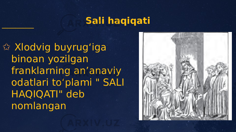 Sali haqiqati ✩ Xlodvig buyrugʻiga binoan yozilgan franklarning anʼanaviy odatlari toʻplami &#34; SALI HAQIQATI&#34; deb nomlangan 